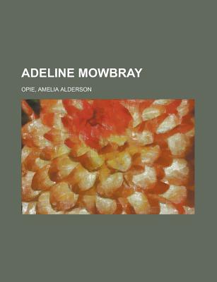 Adeline Mowbray by Opie, Amelia Alderson [Paperback]